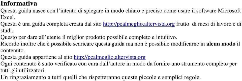 Questo per dare all utente il miglior prodotto possibile completo e intuitivo.