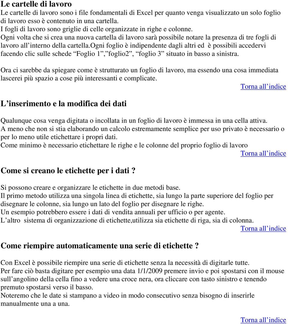 Ogni volta che si crea una nuova cartella di lavoro sarà possibile notare la presenza di tre fogli di lavoro all interno della cartella.