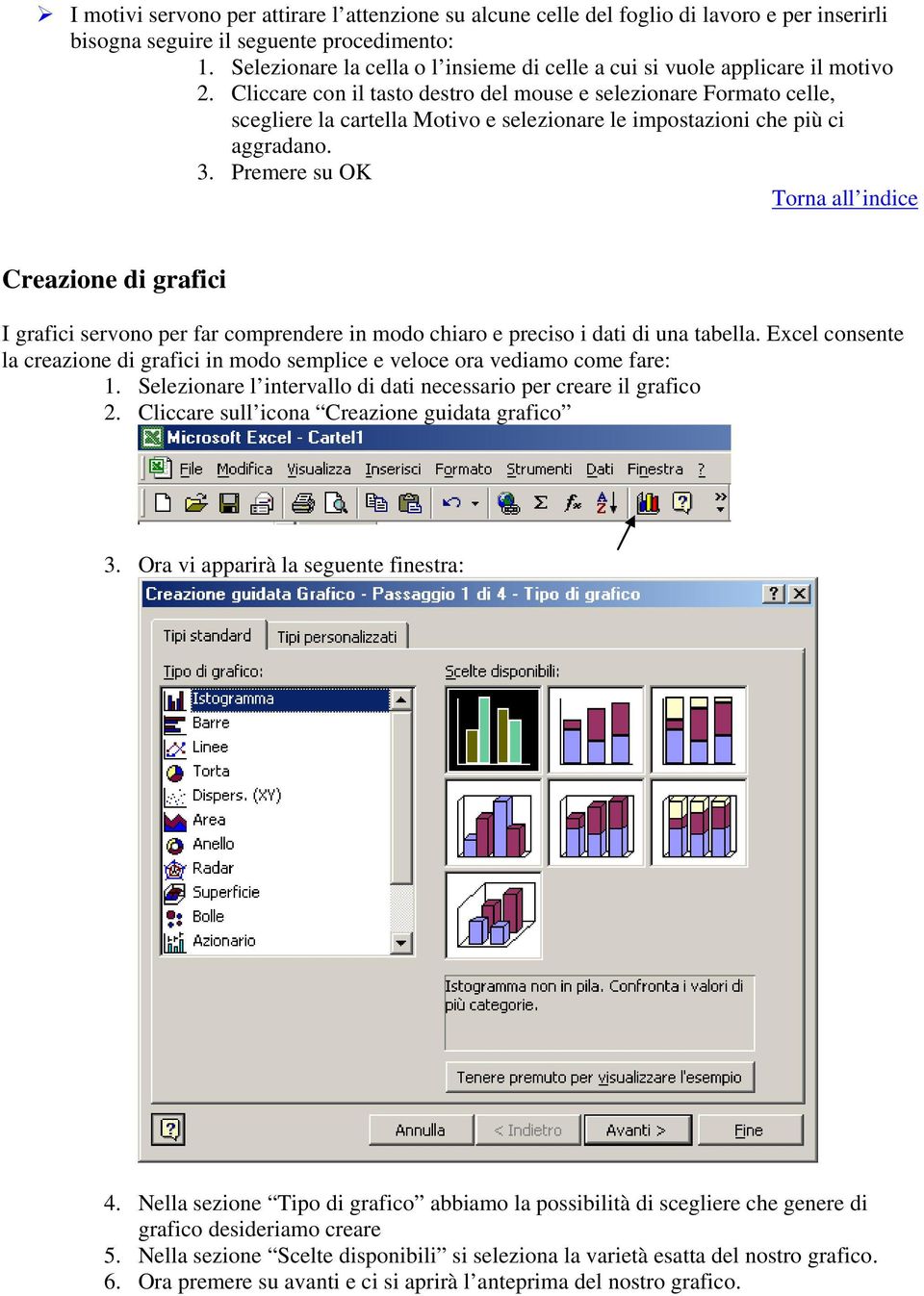 Cliccare con il tasto destro del mouse e selezionare Formato celle, scegliere la cartella Motivo e selezionare le impostazioni che più ci aggradano. 3.