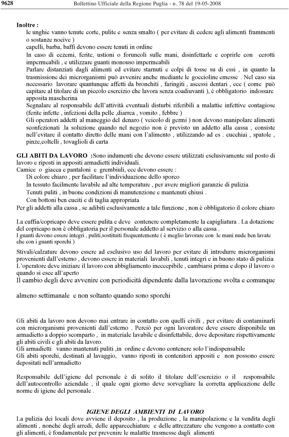 ordine In caso di eczemi, ferite, ustioni o foruncoli sulle mani, disinfettarle e coprirle con cerotti impermeabili, e utilizzare guanti monouso impermeabili Parlare distanziati dagli alimenti ed