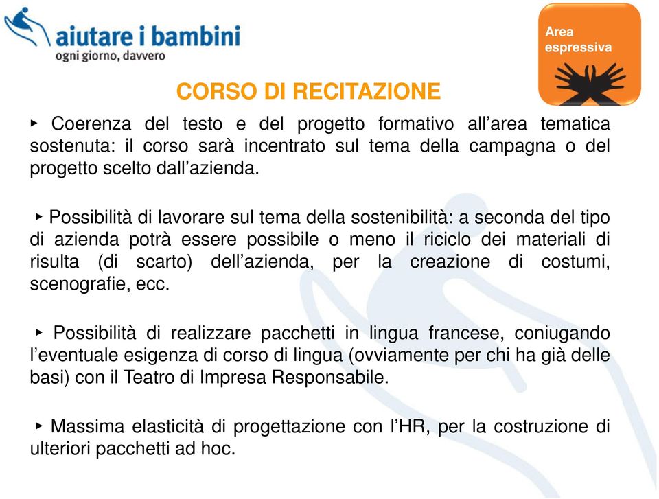 Possibilità di lavorare sul tema della sostenibilità: a seconda del tipo di azienda potrà essere possibile o meno il riciclo dei materiali di risulta (di scarto) dell