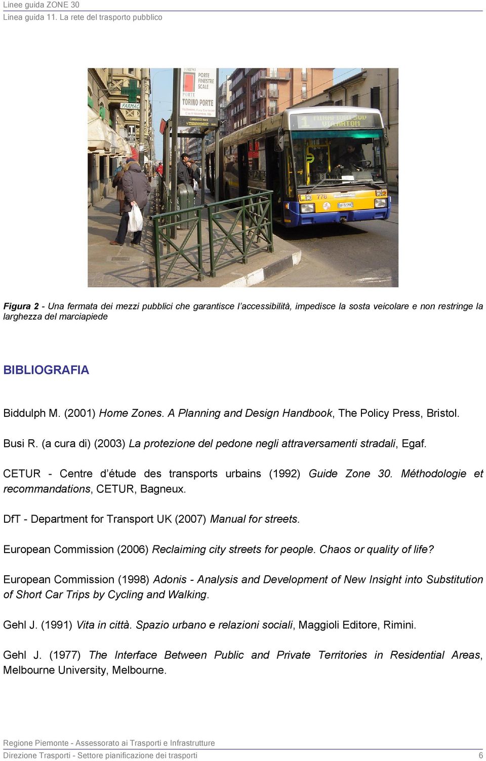 CETUR - Centre d étude des transports urbains (1992) Guide Zone 30. Méthodologie et recommandations, CETUR, Bagneux. DfT - Department for Transport UK (2007) Manual for streets.