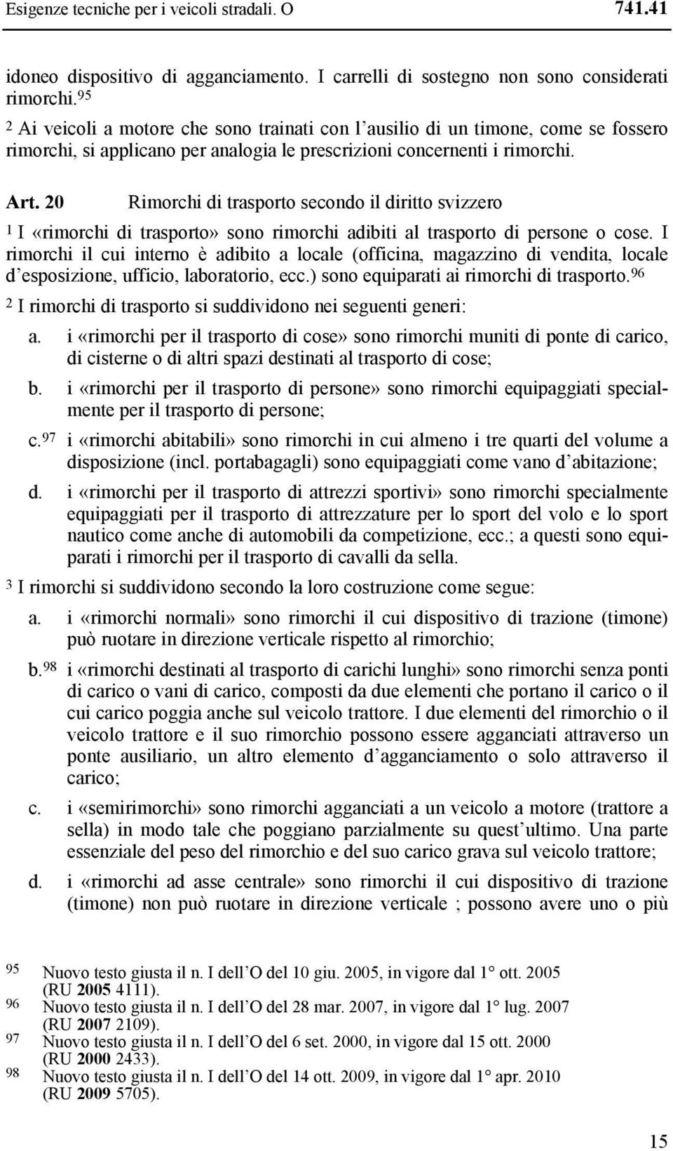 20 Rimorchi di trasporto secondo il diritto svizzero 1 I «rimorchi di trasporto» sono rimorchi adibiti al trasporto di persone o cose.