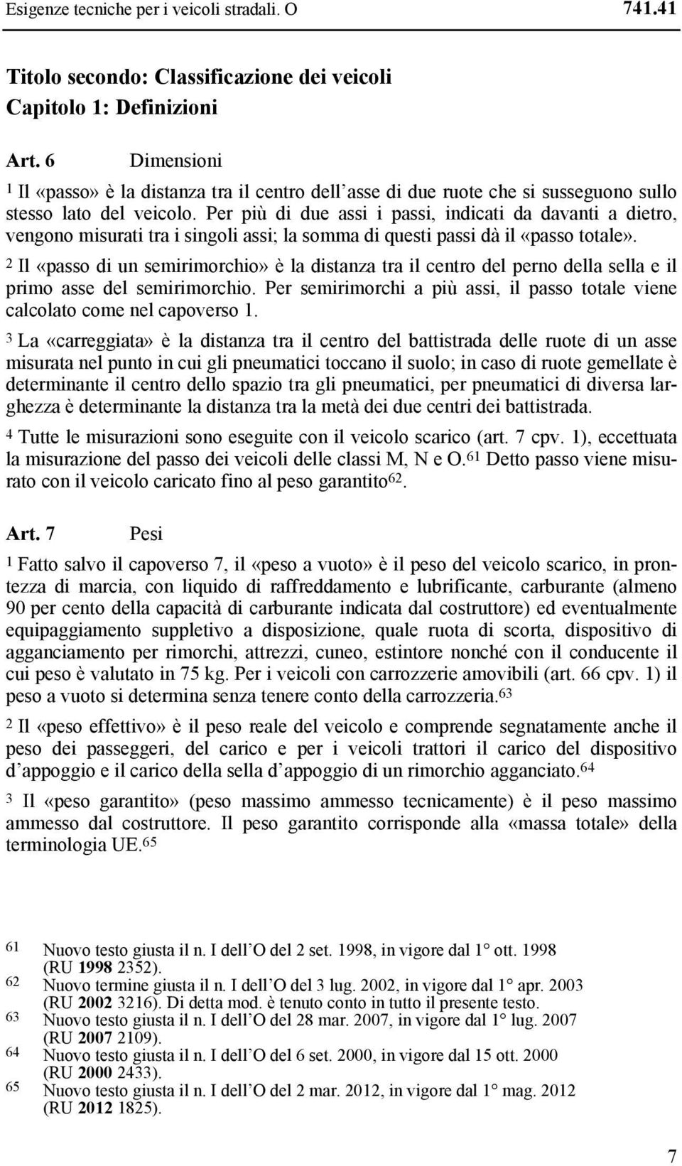 Per più di due assi i passi, indicati da davanti a dietro, vengono misurati tra i singoli assi; la somma di questi passi dà il «passo totale».