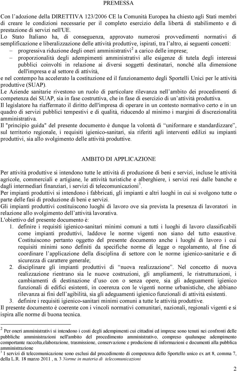 Lo Stato Italiano ha, di conseguenza, approvato numerosi provvedimenti normativi di semplificazione e liberalizzazione delle attività produttive, ispirati, tra l altro, ai seguenti concetti: