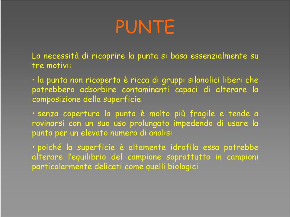 fragile e tende a rovinarsi con un suo uso prolungato impedendo di usare la punta per un elevato numero di analisi poiché la superficie