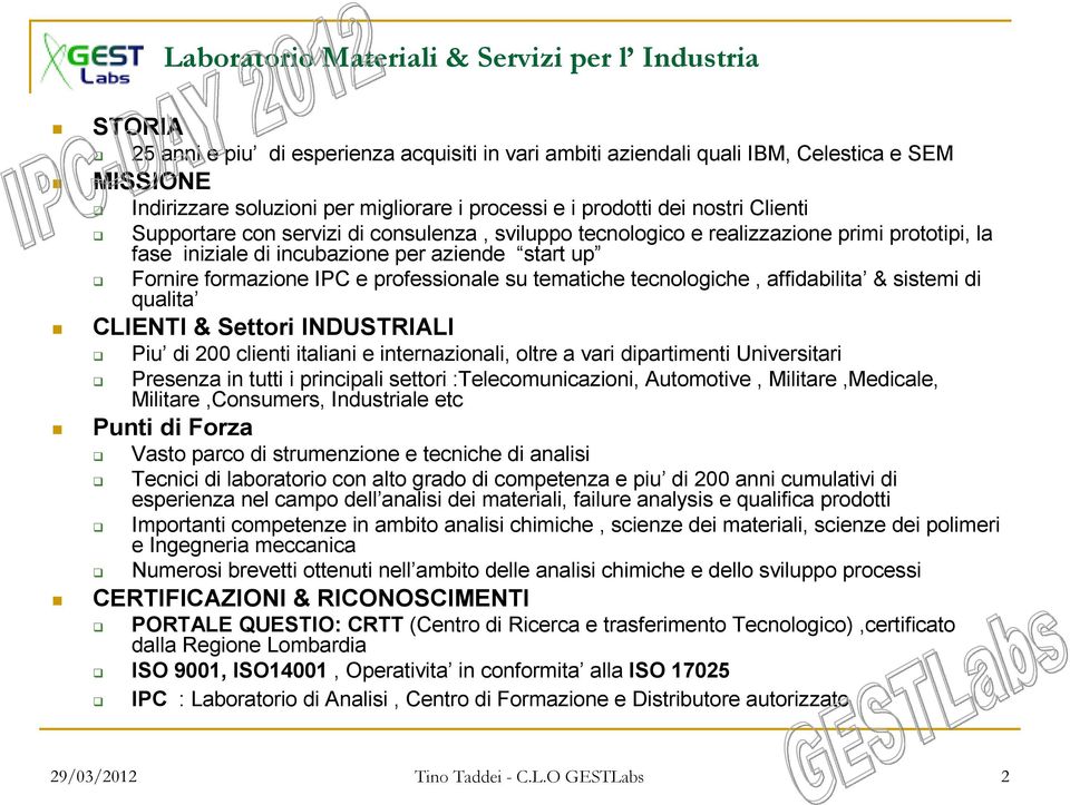 affidabilita & sistemi di qualita CLIENTI & Settori INDUSTRIALI Piu di 200 clienti italiani e internazionali, oltre a vari dipartimenti Universitari Presenza in tutti i principali settori