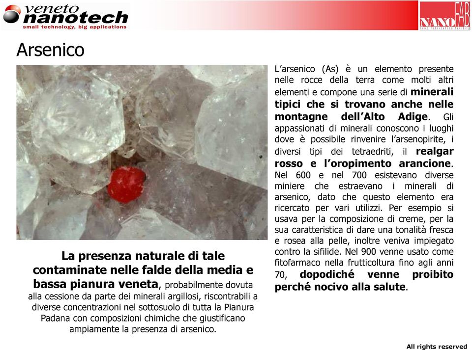 L arsenico (As) è un elemento presente nelle rocce della terra come molti altri elementi e compone una serie di minerali tipici che si trovano anche nelle montagne dell Alto Adige.