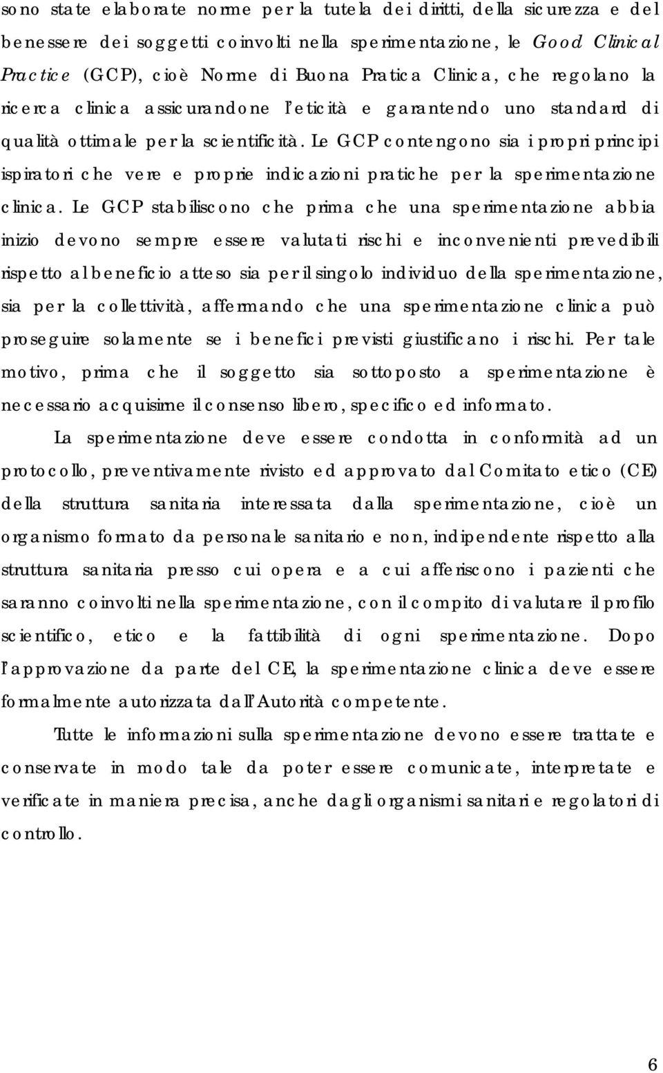 Le GCP contengono sia i propri principi ispiratori che vere e proprie indicazioni pratiche per la sperimentazione clinica.