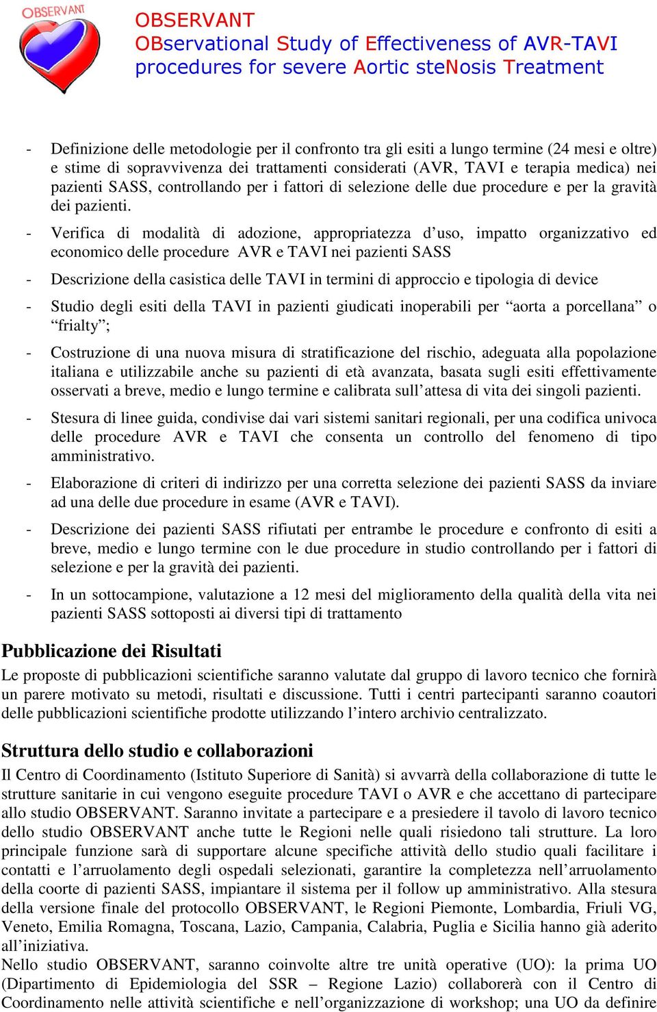 - Verifica di modalità di adozione, appropriatezza d uso, impatto organizzativo ed economico delle procedure AVR e TAVI nei pazienti SASS - Descrizione della casistica delle TAVI in termini di