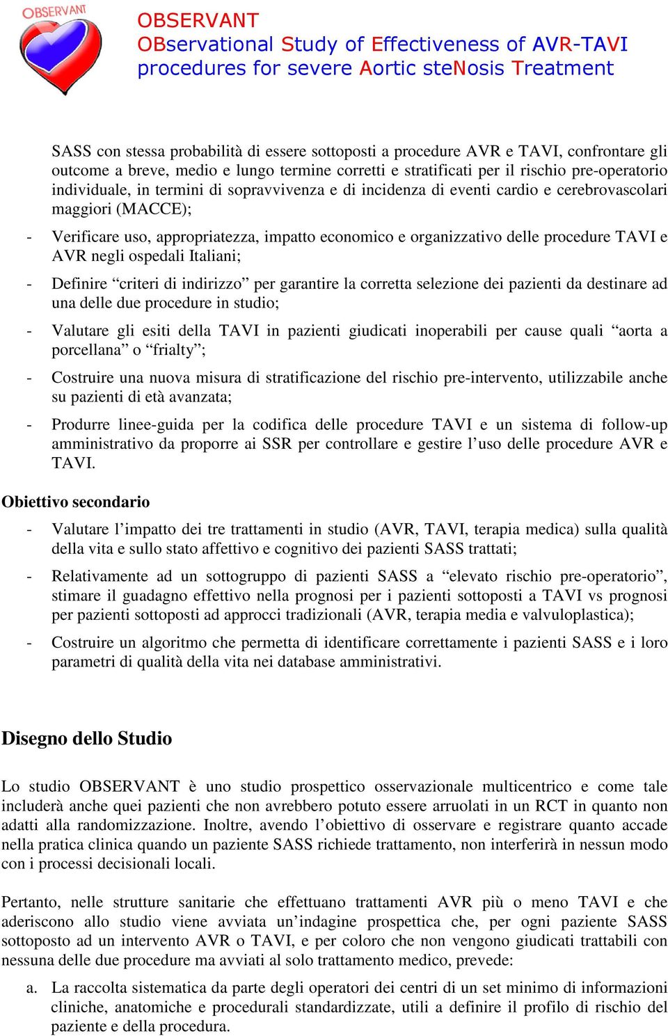ospedali Italiani; - Definire criteri di indirizzo per garantire la corretta selezione dei pazienti da destinare ad una delle due procedure in studio; - Valutare gli esiti della TAVI in pazienti