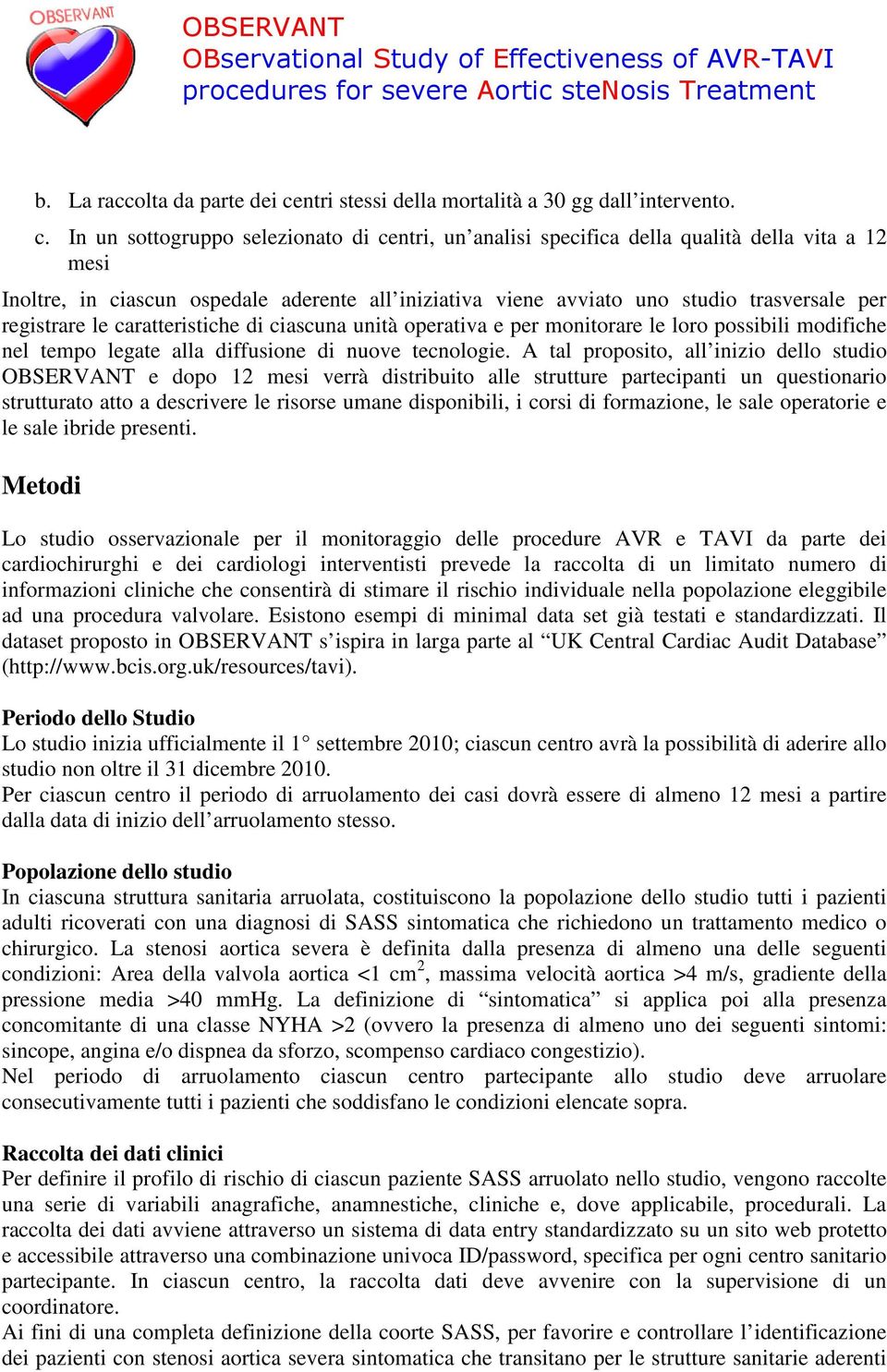 In un sottogruppo selezionato di centri, un analisi specifica della qualità della vita a 12 mesi Inoltre, in ciascun ospedale aderente all iniziativa viene avviato uno studio trasversale per