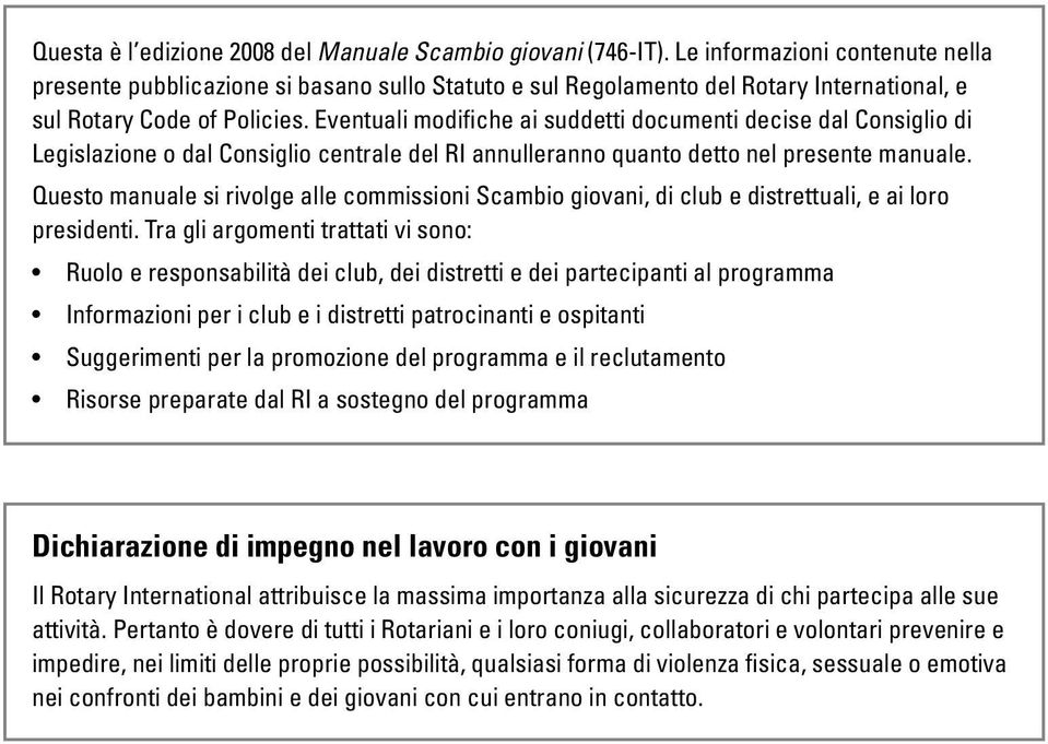 Eventuali modifiche ai suddetti documenti decise dal Consiglio di Legislazione o dal Consiglio centrale del RI annulleranno quanto detto nel presente manuale.