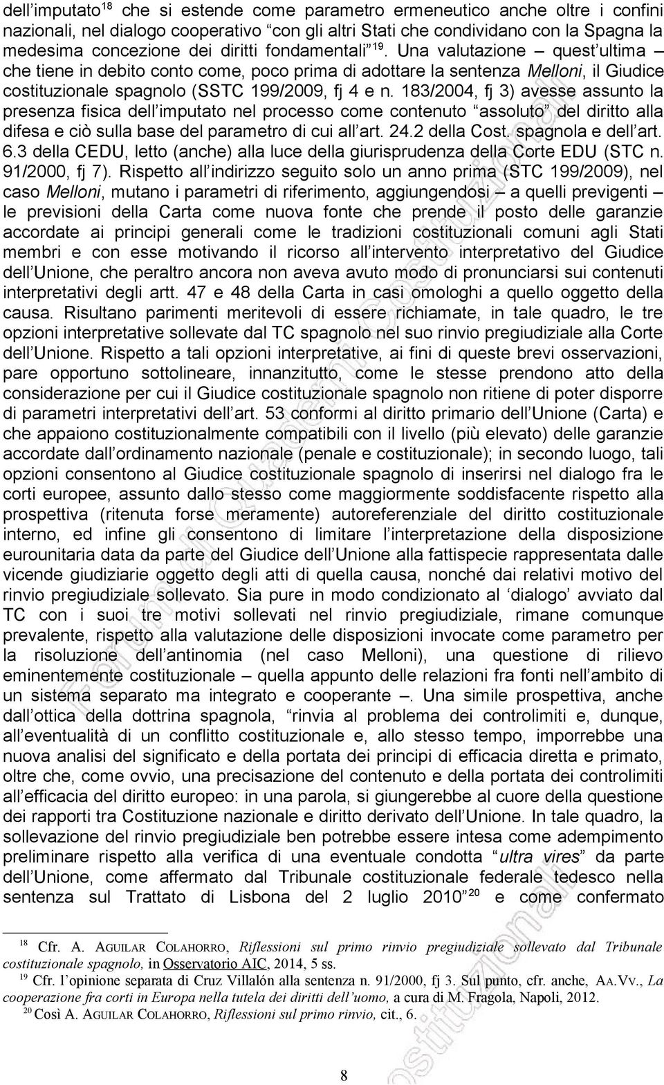 183/2004, fj 3) avesse assunto la presenza fisica dell imputato nel processo come contenuto assoluto del diritto alla difesa e ciò sulla base del parametro di cui all art. 24.2 della Cost.