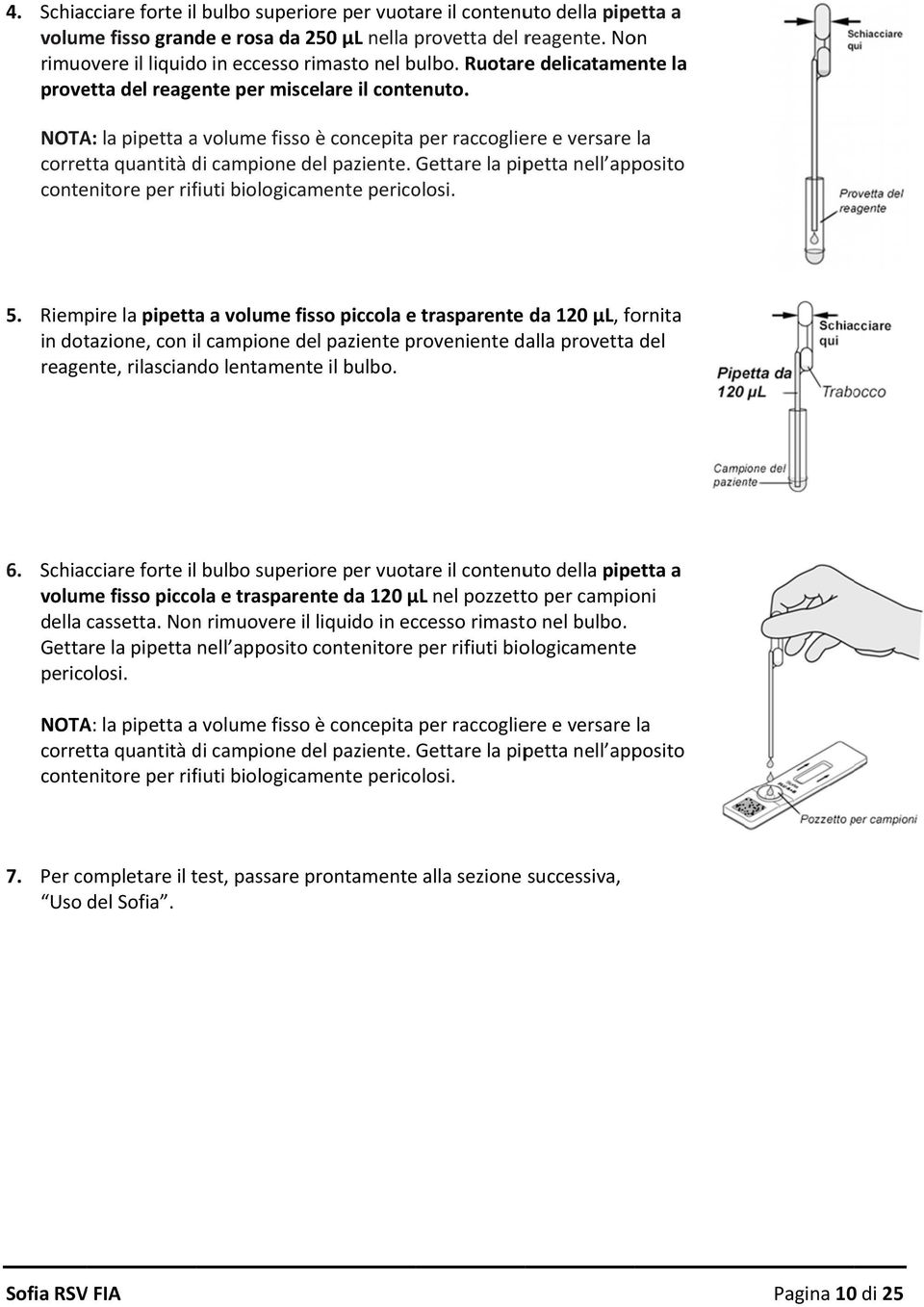 NOTA: la pipetta a volume fisso è concepita per raccogliere e versare la corretta quantità di campione del paziente. Gettare la pipetta nell apposito contenitore per rifiuti biologicamente pericolosi.