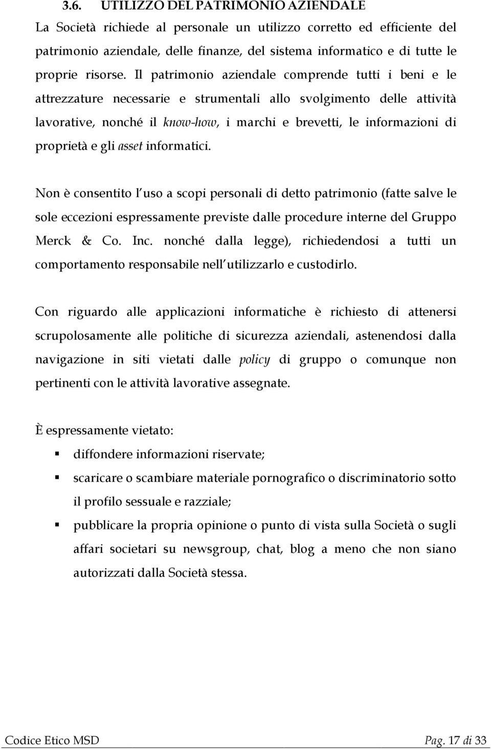 Il patrimonio aziendale comprende tutti i beni e le attrezzature necessarie e strumentali allo svolgimento delle attività lavorative, nonché il know-how, i marchi e brevetti, le informazioni di