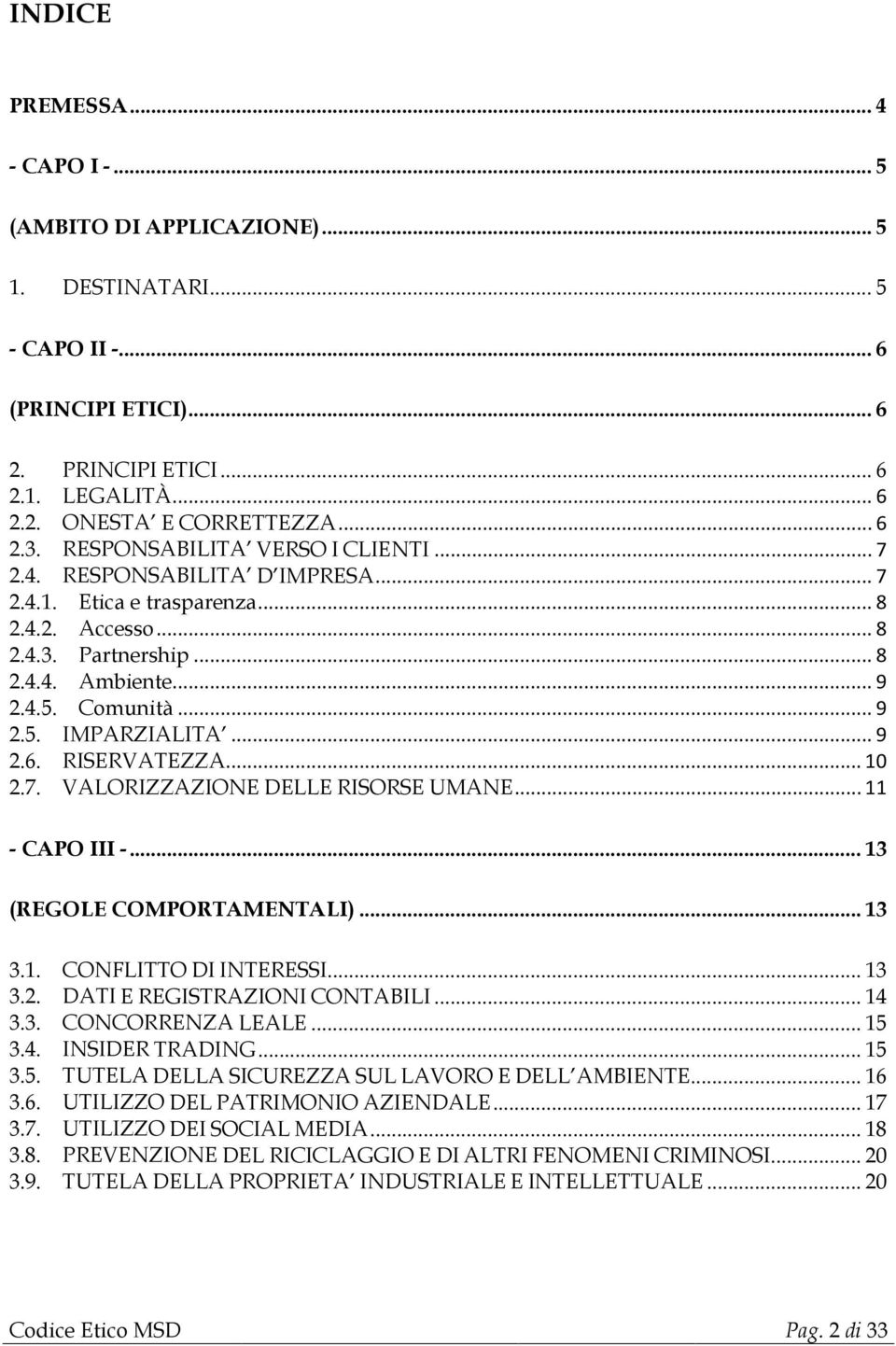 .. 9 2.6. RISERVATEZZA... 10 2.7. VALORIZZAZIONE DELLE RISORSE UMANE... 11 - CAPO III -... 13 (REGOLE COMPORTAMENTALI)... 13 3.1. CONFLITTO DI INTERESSI... 13 3.2. DATI E REGISTRAZIONI CONTABILI.