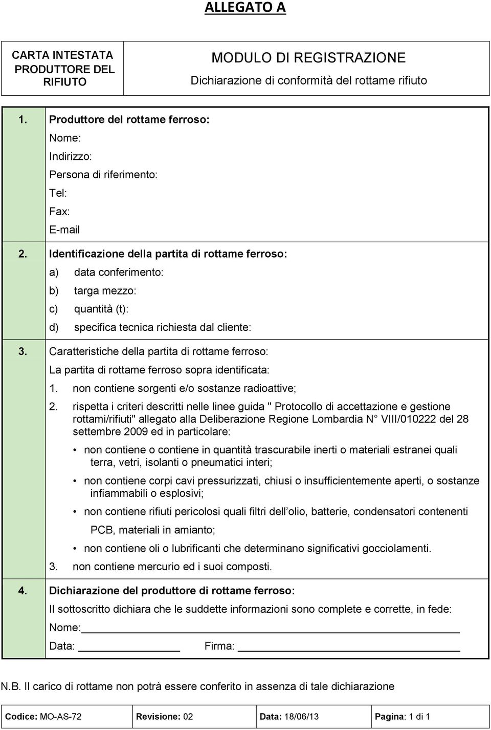 Identificazione della partita di rottame ferroso: a) data conferimento: b) targa mezzo: c) quantità (t): d) specifica tecnica richiesta dal cliente: 3.