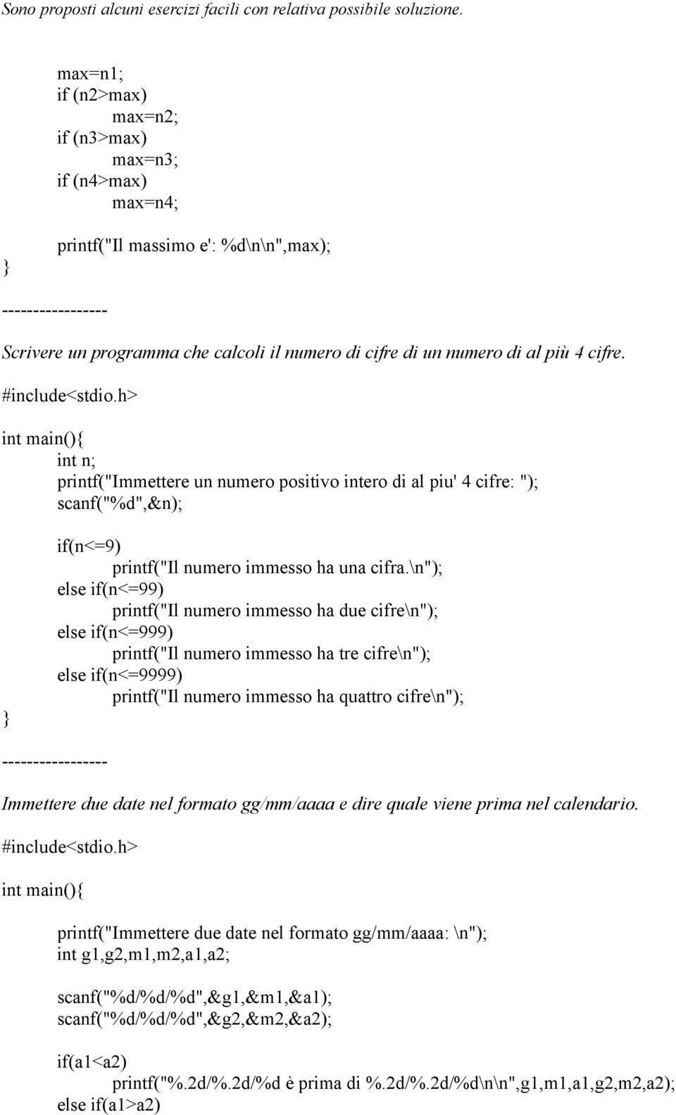 \n"); else if(n<=99) printf("il numero immesso ha due cifre\n"); else if(n<=999) printf("il numero immesso ha tre cifre\n"); else if(n<=9999) printf("il numero immesso ha quattro cifre\n"); Immettere