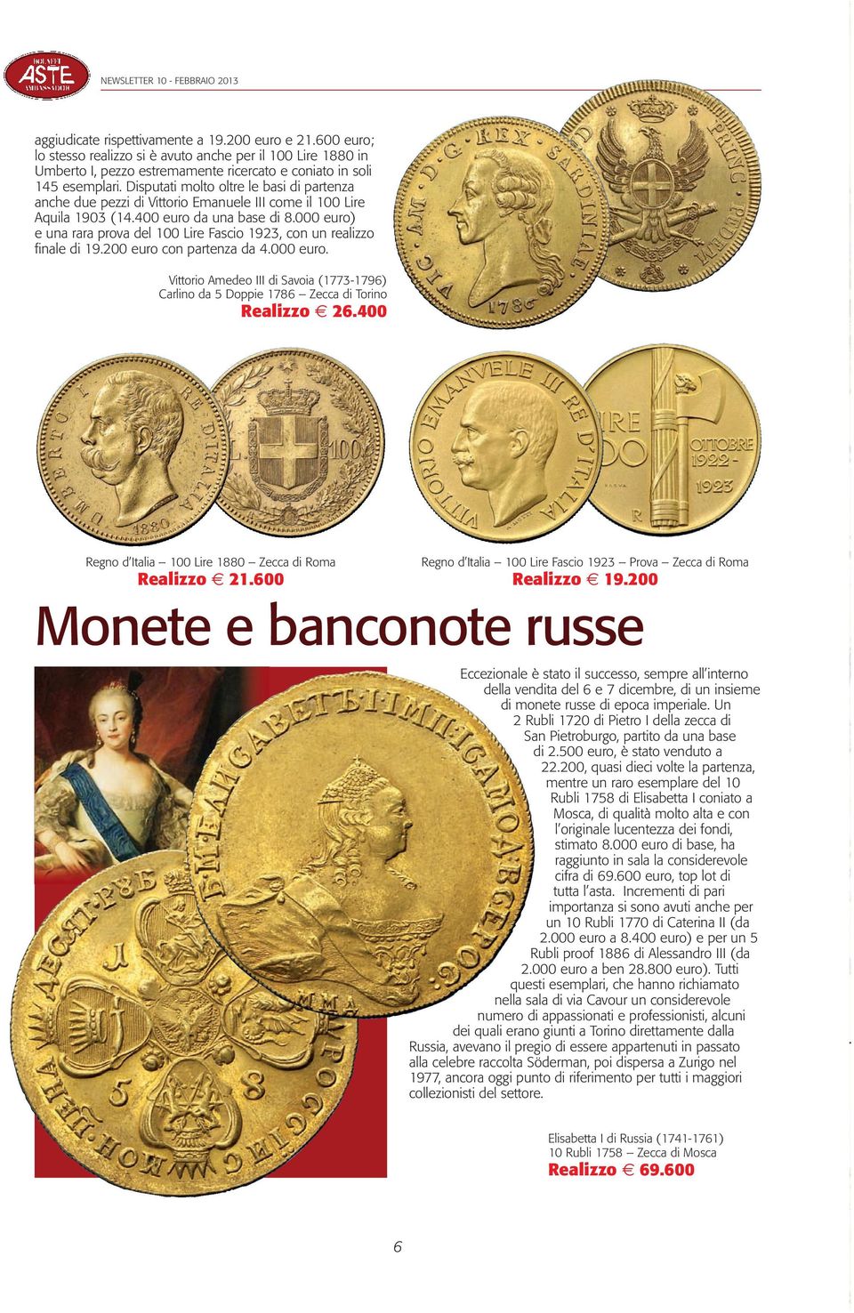 Disputati molto oltre le basi di partenza anche due pezzi di Vittorio emanuele III come il 100 Lire Aquila 1903 (14.400 euro da una base di 8.