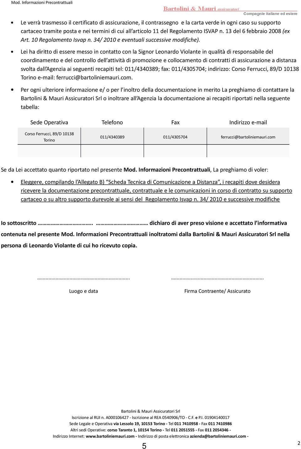 Lei ha diritto di essere messo in contatto con la Signor Leonardo Violante in qualità di responsabile del coordinamento e del controllo dell attività di promozione e collocamento di contratti di