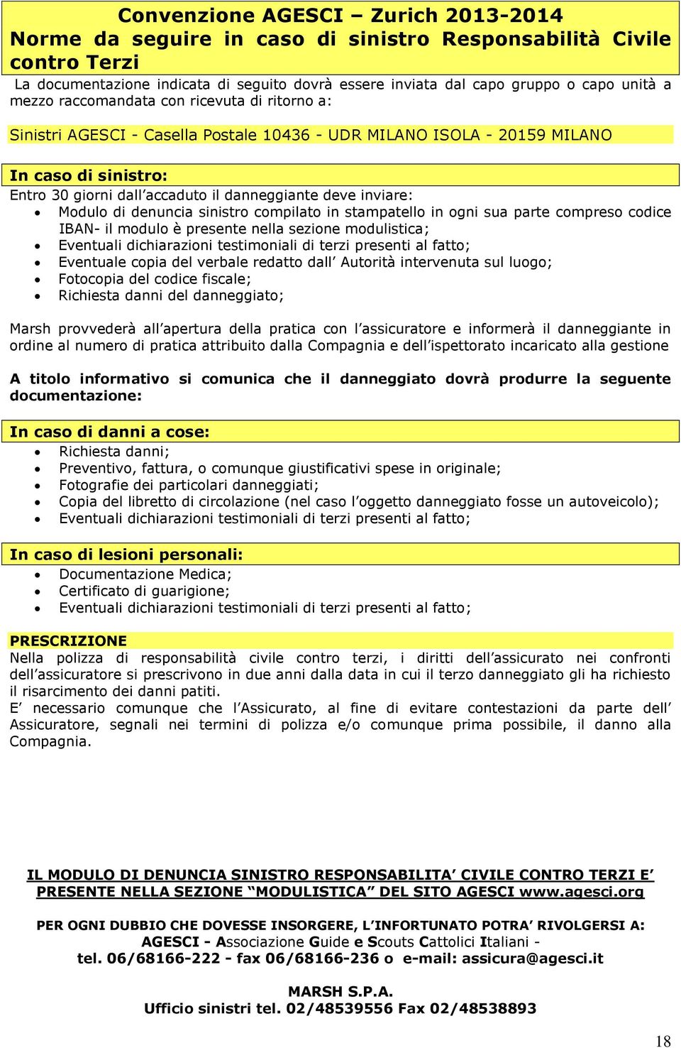 inviare: Modulo di denuncia sinistro compilato in stampatello in ogni sua parte compreso codice IBAN- il modulo è presente nella sezione modulistica; Eventuali dichiarazioni testimoniali di terzi