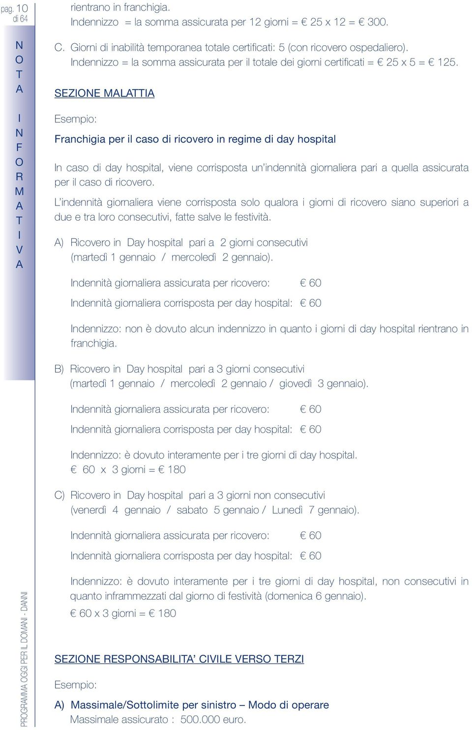 Z ML sempio: ranchigia per il caso di ricovero in regime di day hospital n caso di day hospital, viene corrisposta un indennità giornaliera pari a quella assicurata per il caso di ricovero.