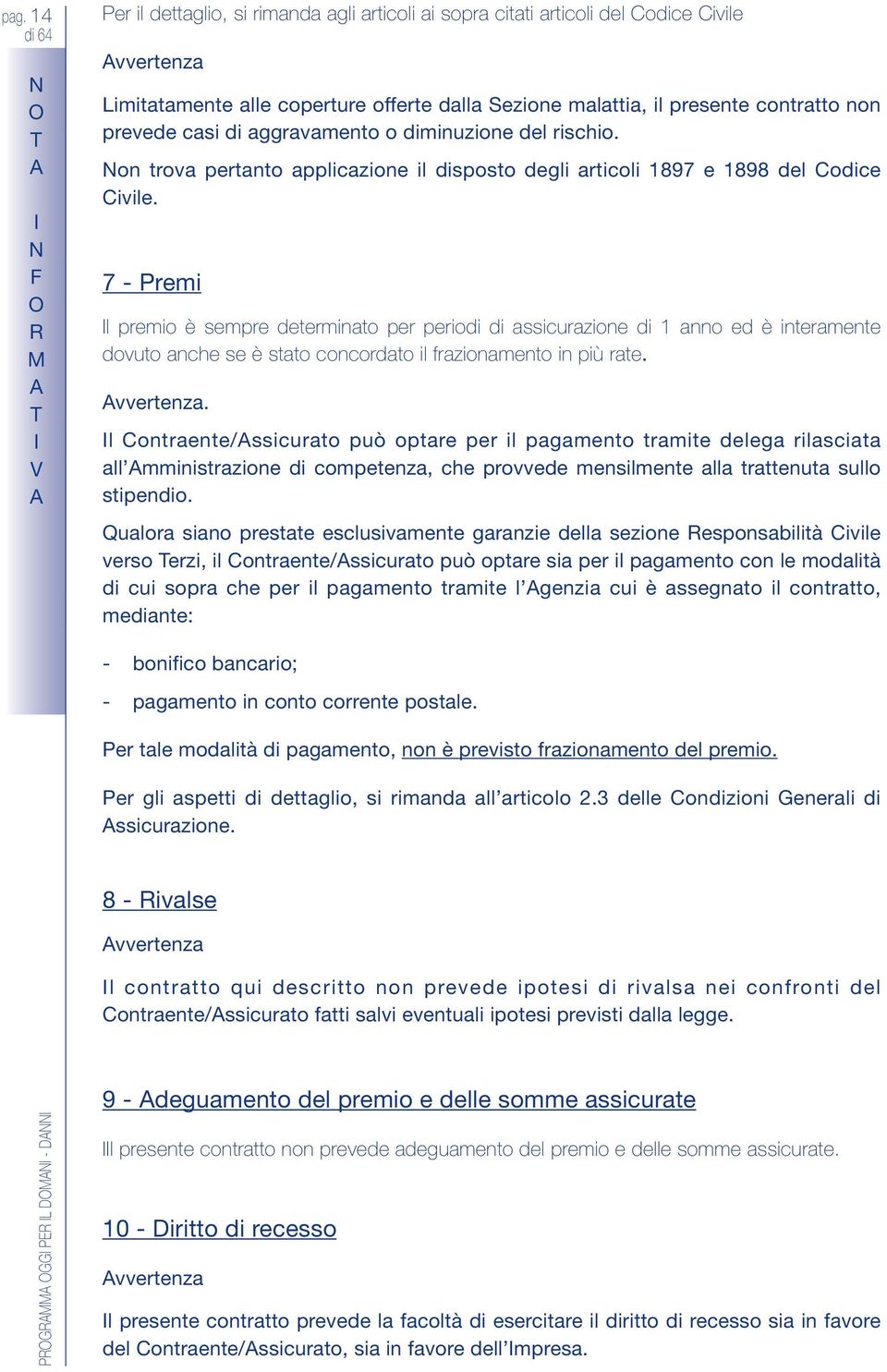 7 - Premi l premio è sempre determinato per periodi di assicurazione di 1 anno ed è interamente dovuto anche se è stato concordato il frazionamento in più rate. vvertenza.