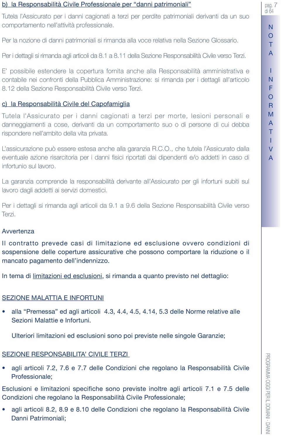 possibile estendere la copertura fornita anche alla esponsabilità amministrativa e contabile nei confronti della Pubblica mministrazione: si rimanda per i dettagli all articolo 8.