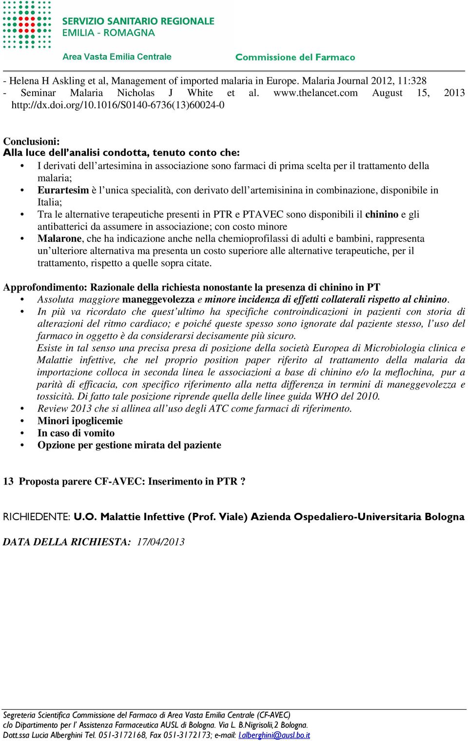 Eurartesim è l unica specialità, con derivato dell artemisinina in combinazione, disponibile in Italia; Tra le alternative terapeutiche presenti in PTR e PTAVEC sono disponibili il chinino e gli