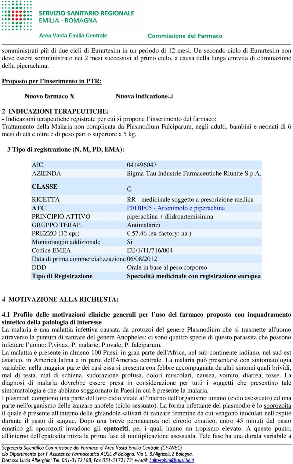 Proposto per l inserimento in PTR: Nuovo farmaco Nuova indicazione 2 INDICAZIONI TERAPEUTICHE: - Indicazioni terapeutiche registrate per cui si propone l inserimento del farmaco: Trattamento della