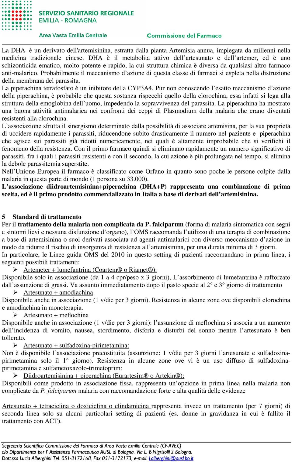 Probabilmente il meccanismo d azione di questa classe di farmaci si espleta nella distruzione della membrana del parassita. La piperachina tetrafosfato è un inibitore della CYP3A4.