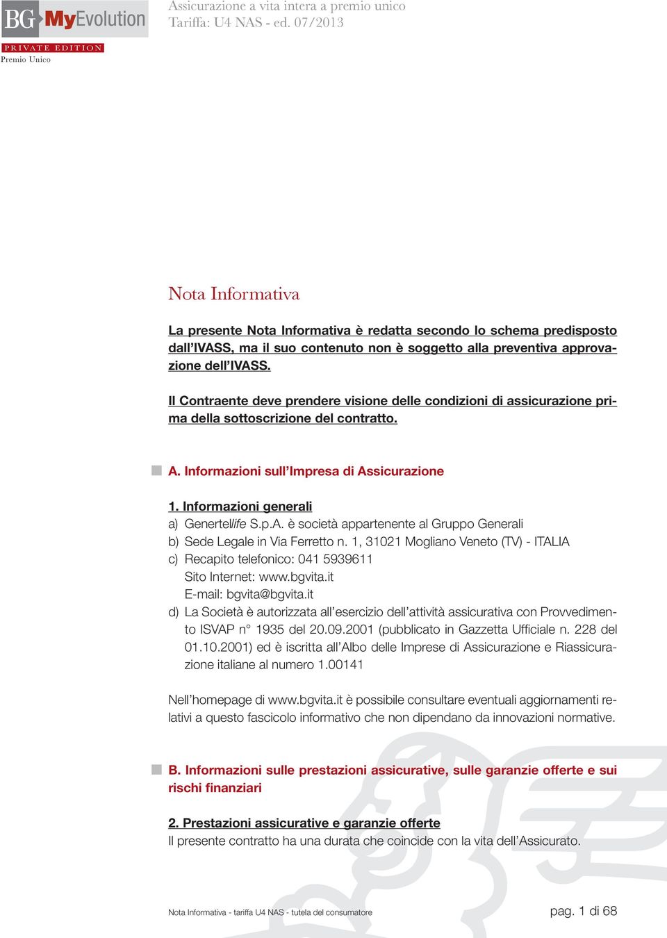 dell IVASS. Il Contraente deve prendere visione delle condizioni di assicurazione prima della sottoscrizione del contratto. A. Informazioni sull Impresa di Assicurazione 1.