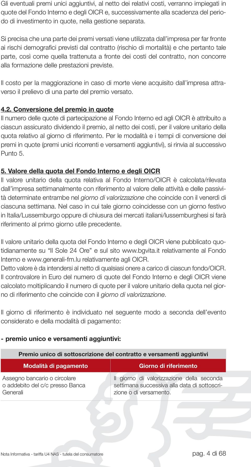 Si precisa che una parte dei premi versati viene utilizzata dall impresa per far fronte ai rischi demografici previsti dal contratto (rischio di mortalità) e che pertanto tale parte, così come quella