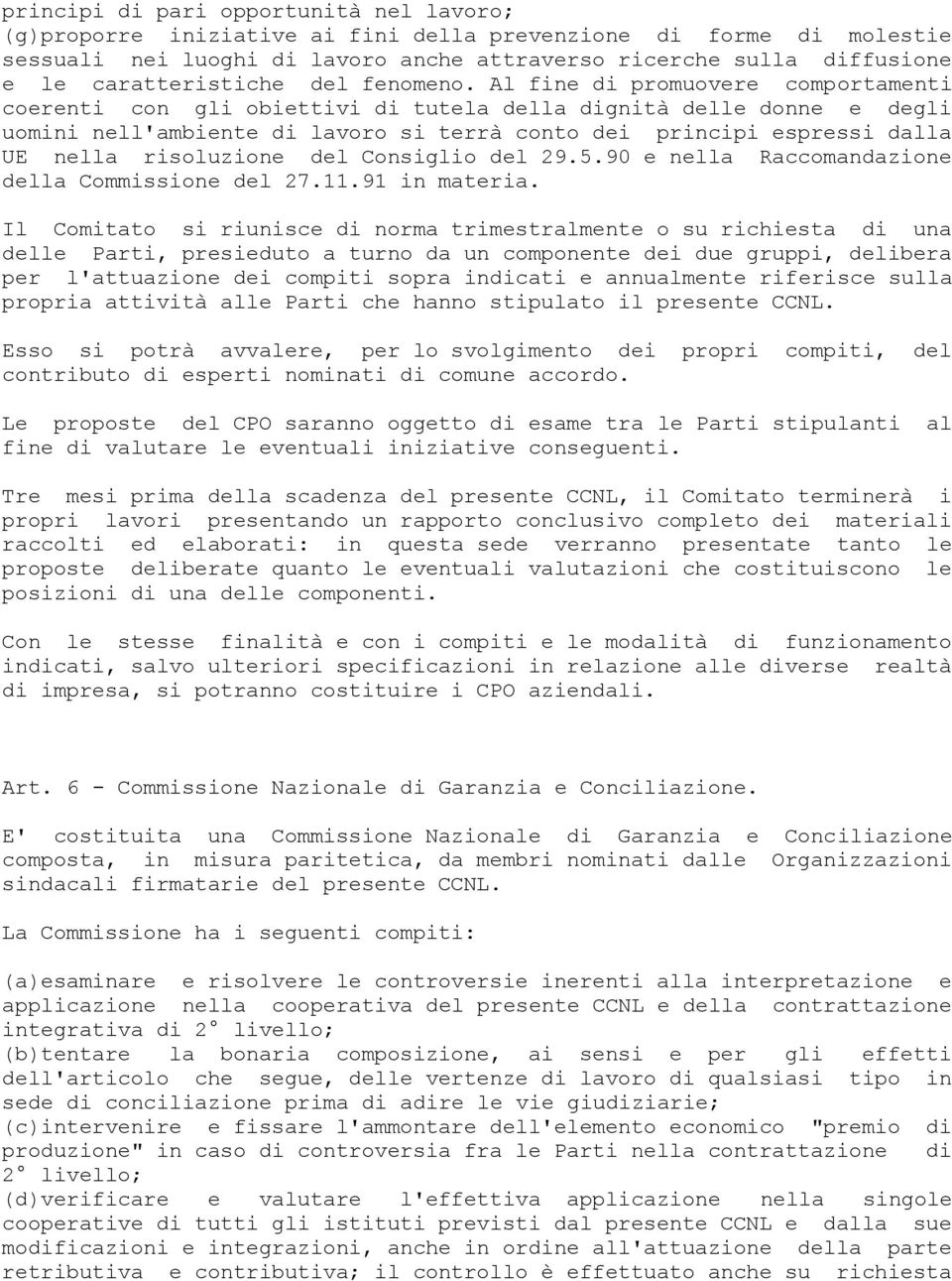 Al fine di promuovere comportamenti coerenti con gli obiettivi di tutela della dignità delle donne e degli uomini nell'ambiente di lavoro si terrà conto dei principi espressi dalla UE nella