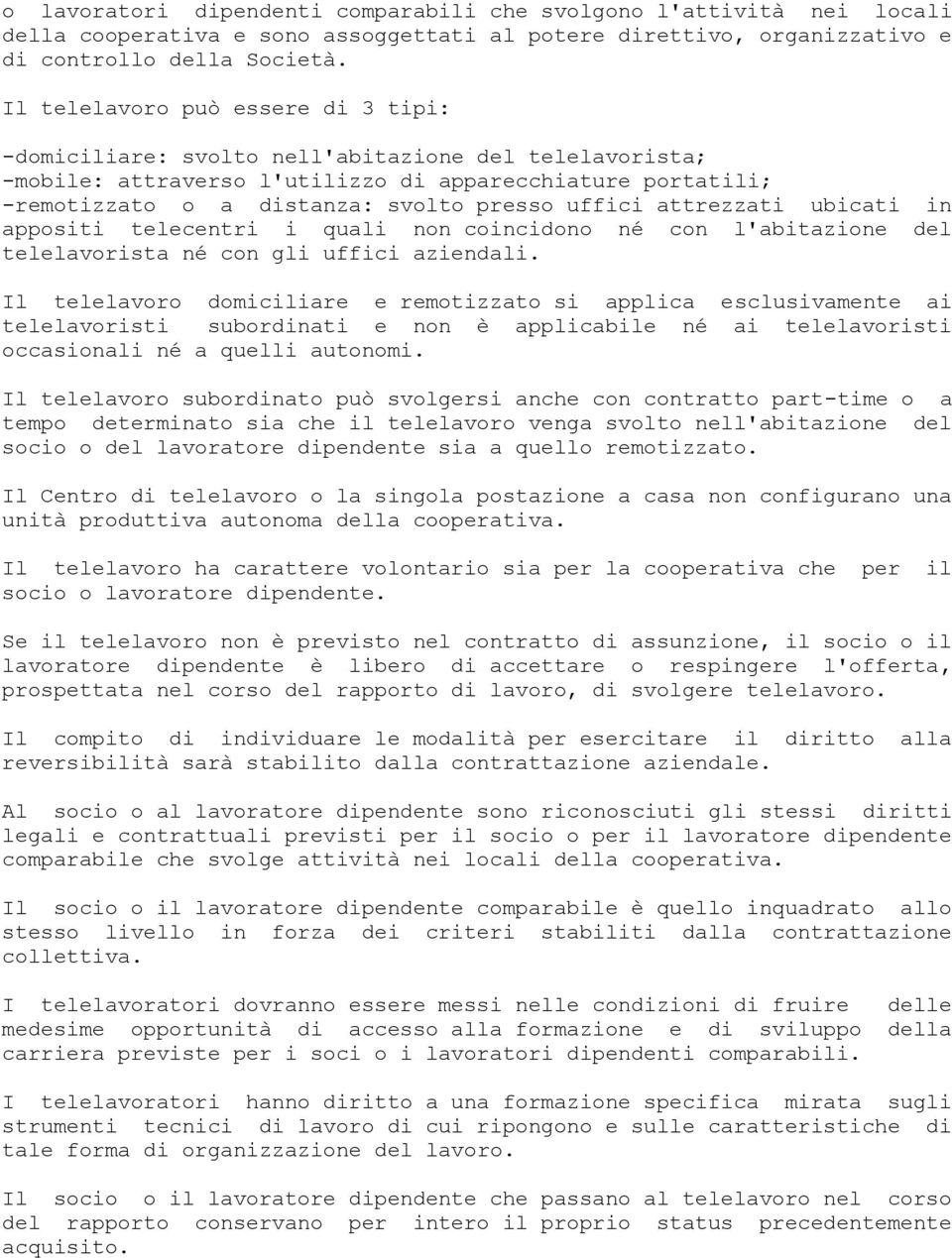 uffici attrezzati ubicati in appositi telecentri i quali non coincidono né con l'abitazione del telelavorista né con gli uffici aziendali.