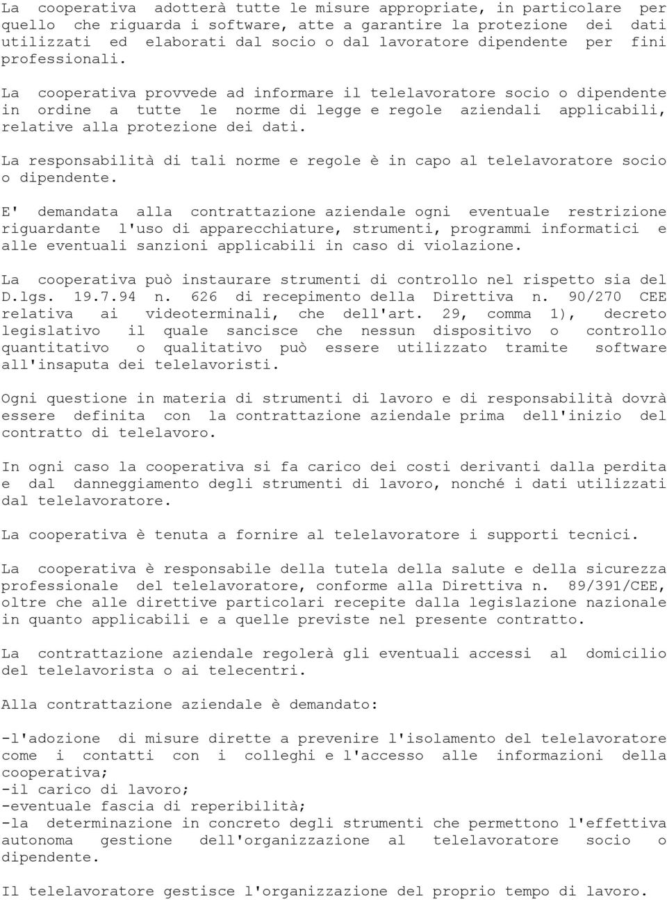 La cooperativa provvede ad informare il telelavoratore socio o dipendente in ordine a tutte le norme di legge e regole aziendali applicabili, relative alla protezione dei dati.