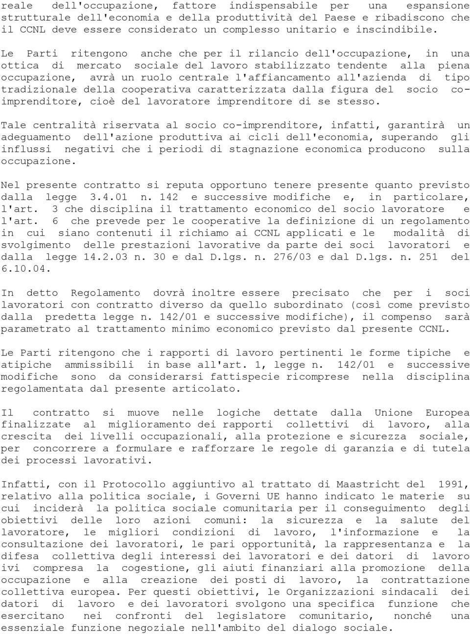 Le Parti ritengono anche che per il rilancio dell'occupazione, in una ottica di mercato sociale del lavoro stabilizzato tendente alla piena occupazione, avrà un ruolo centrale l'affiancamento