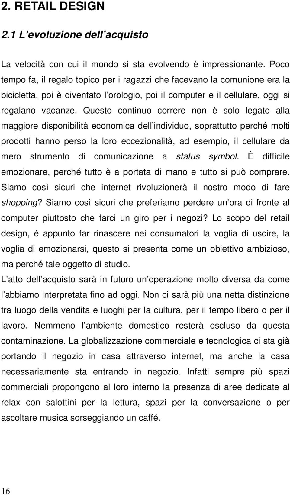 Questo continuo correre non è solo legato alla maggiore disponibilità economica dell individuo, soprattutto perché molti prodotti hanno perso la loro eccezionalità, ad esempio, il cellulare da mero