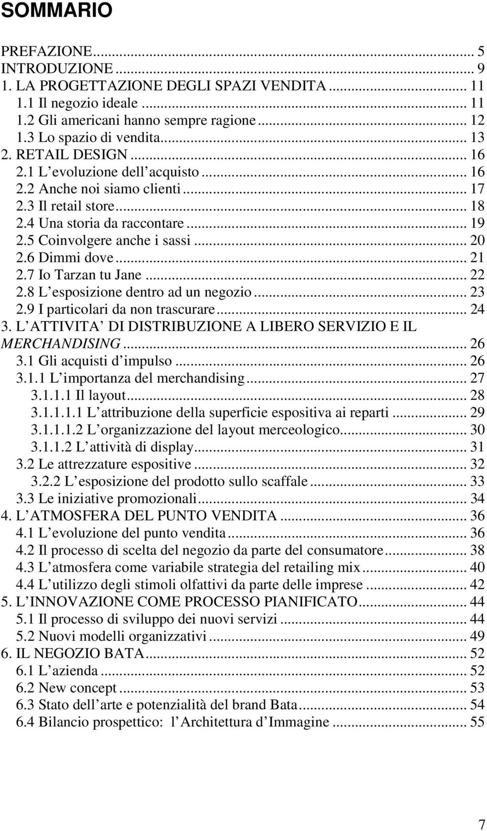 6 Dimmi dove... 21 2.7 Io Tarzan tu Jane... 22 2.8 L esposizione dentro ad un negozio... 23 2.9 I particolari da non trascurare... 24 3.