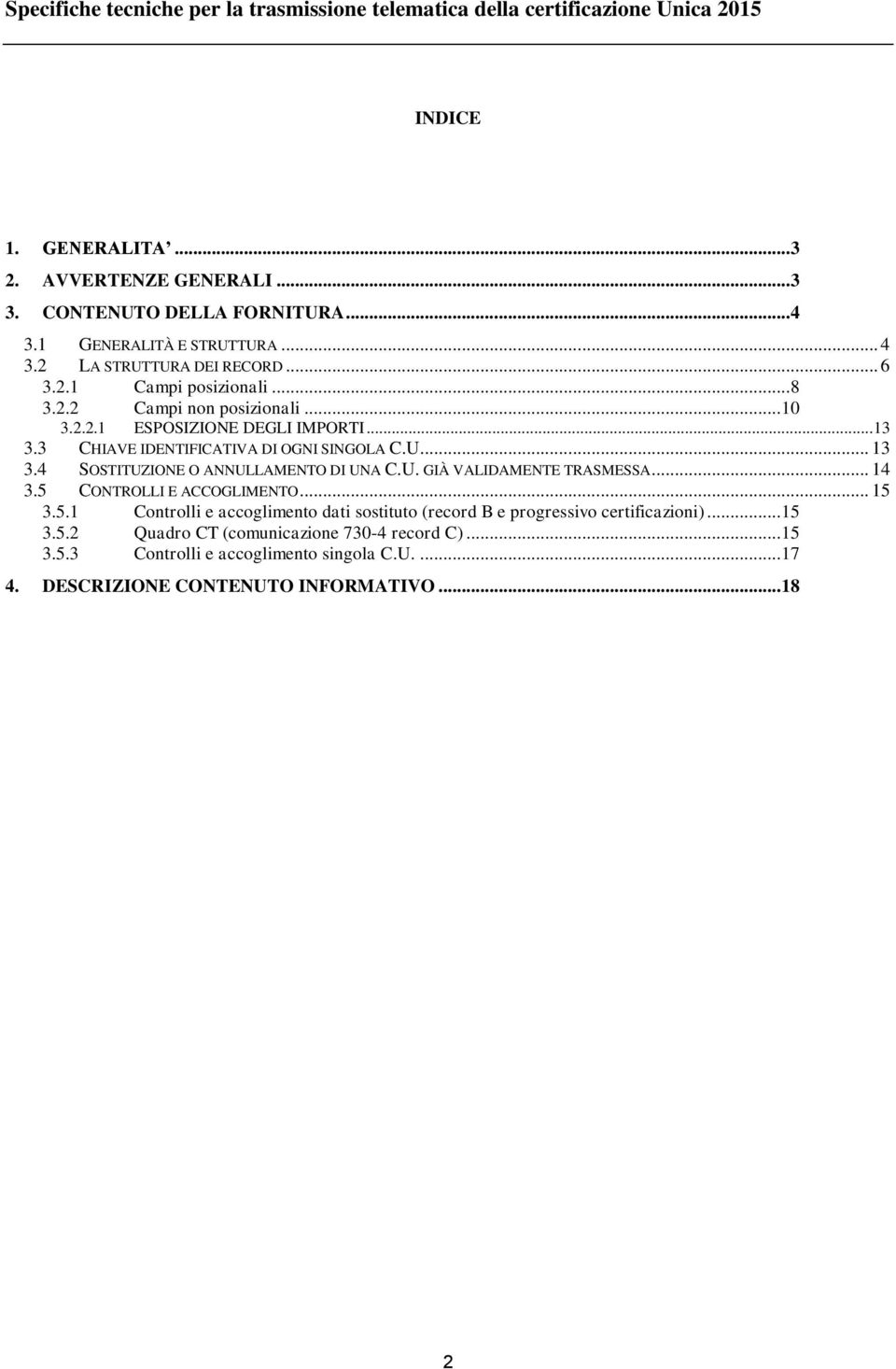 3 CHIAVE IDENTIFICATIVA DI OGNI NGOLA C.U... 13 3.4 SOSTITUZIONE O ANNULLAMENTO DI UNA C.U. GIÀ VALIDAMENTE TRASMESSA... 14 3.5 