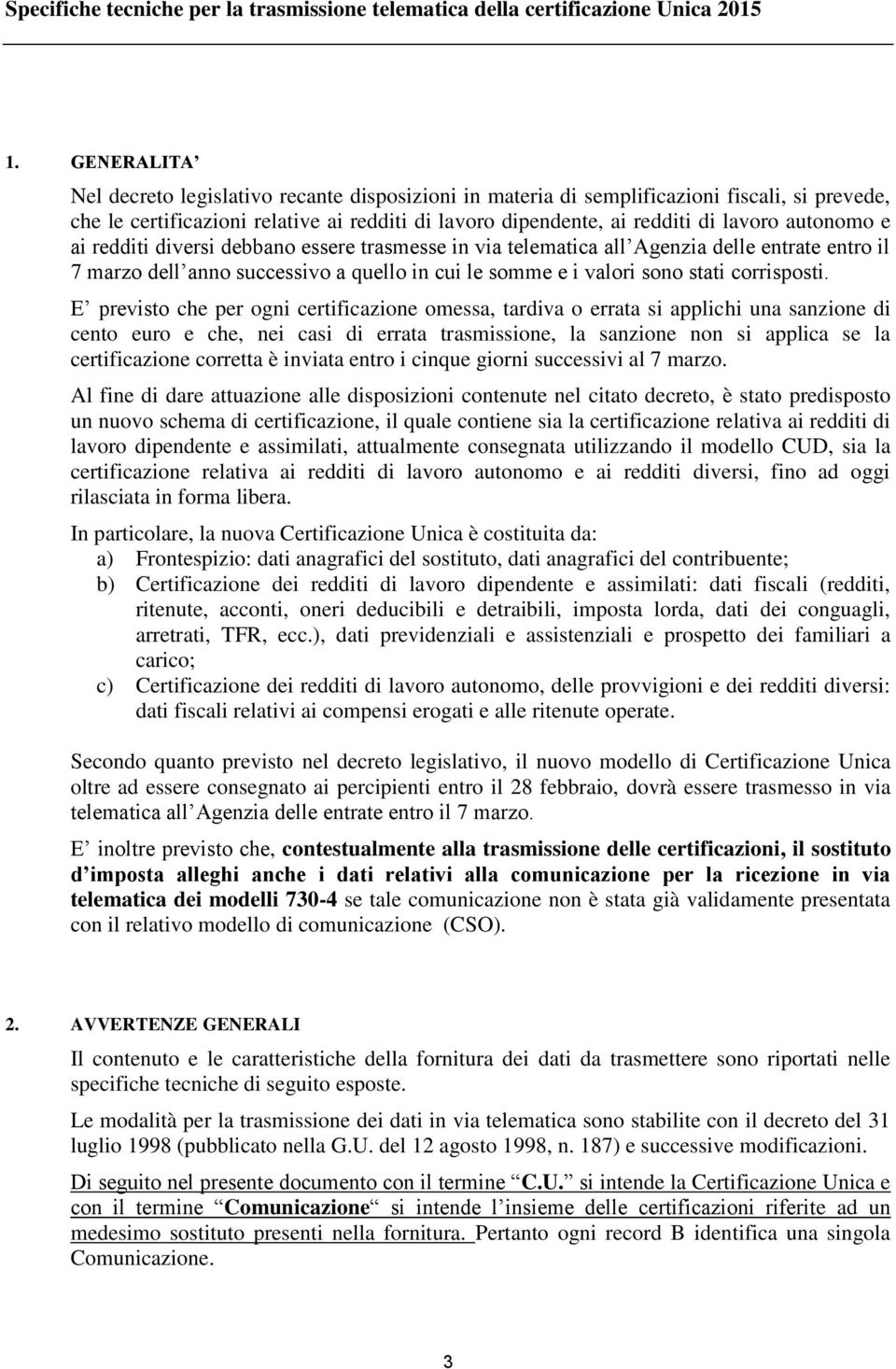 autonomo e ai redditi diversi debbano essere trasmesse in via telematica all Agenzia delle entrate entro il 7 marzo dell anno successivo a quello in cui le somme e i valori sono stati corrisposti.