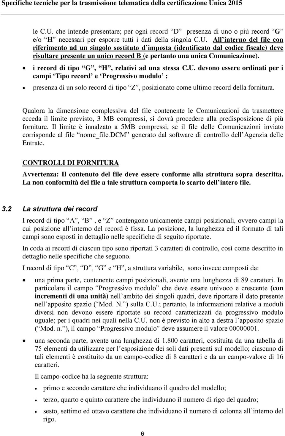 che intende presentare; per ogni record D presenza di uno o più record G e/o H necessari per esporre tutti i dati della singola C.U.