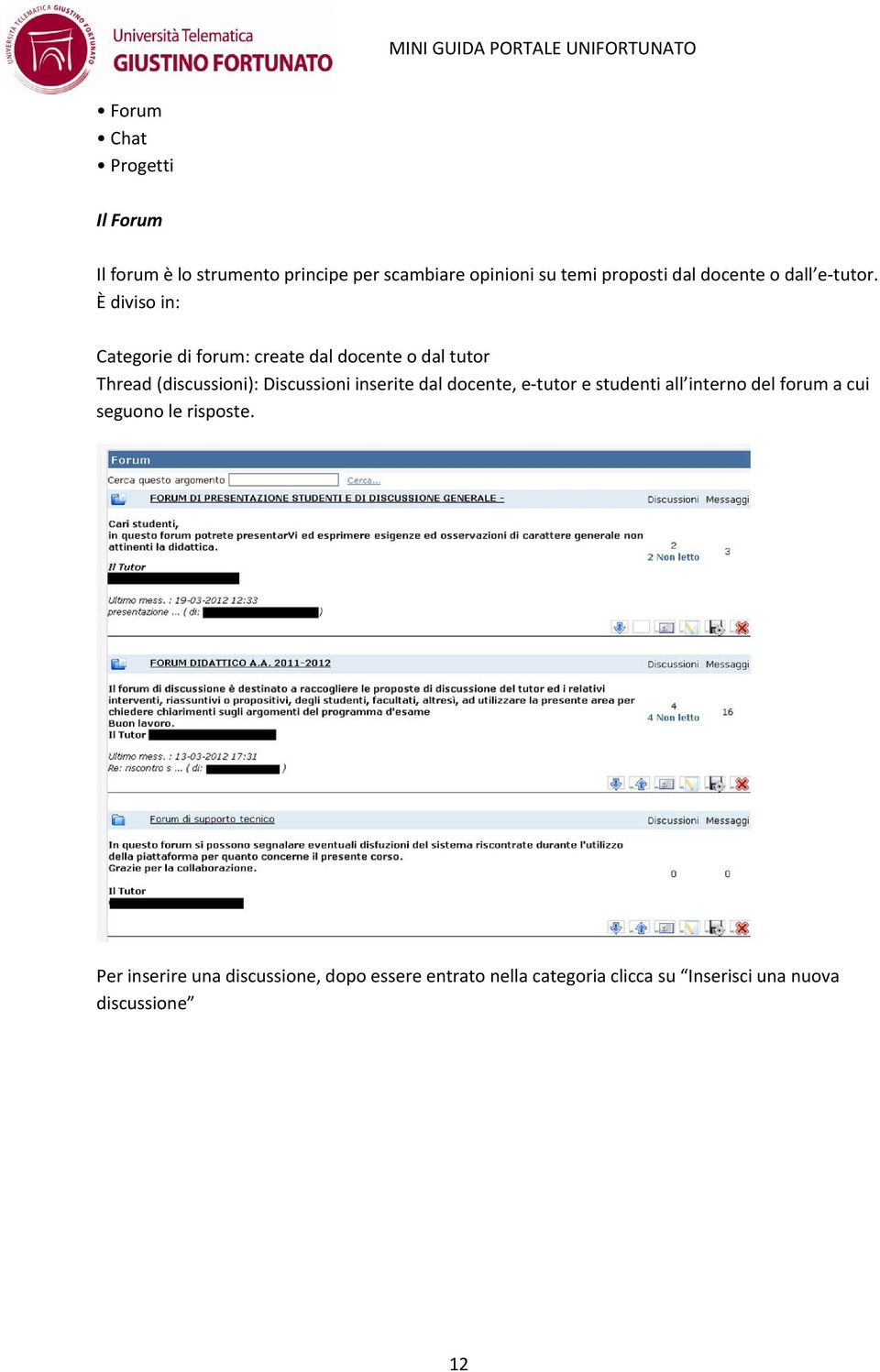 È diviso in: Categorie di forum: create dal docente o dal tutor Thread (discussioni): Discussioni inserite