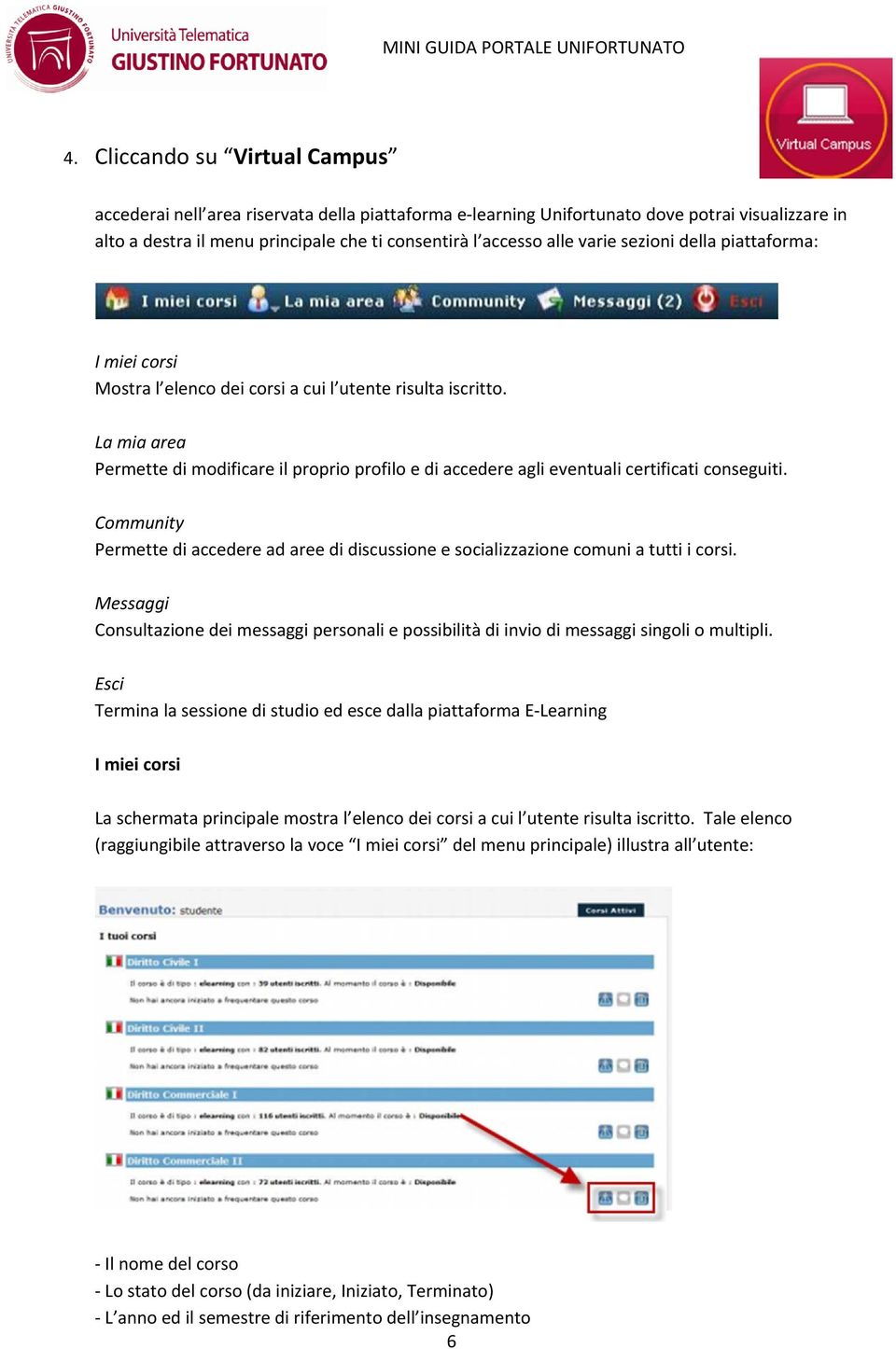 La mia area Permette di modificare il proprio profilo e di accedere agli eventuali certificati conseguiti.