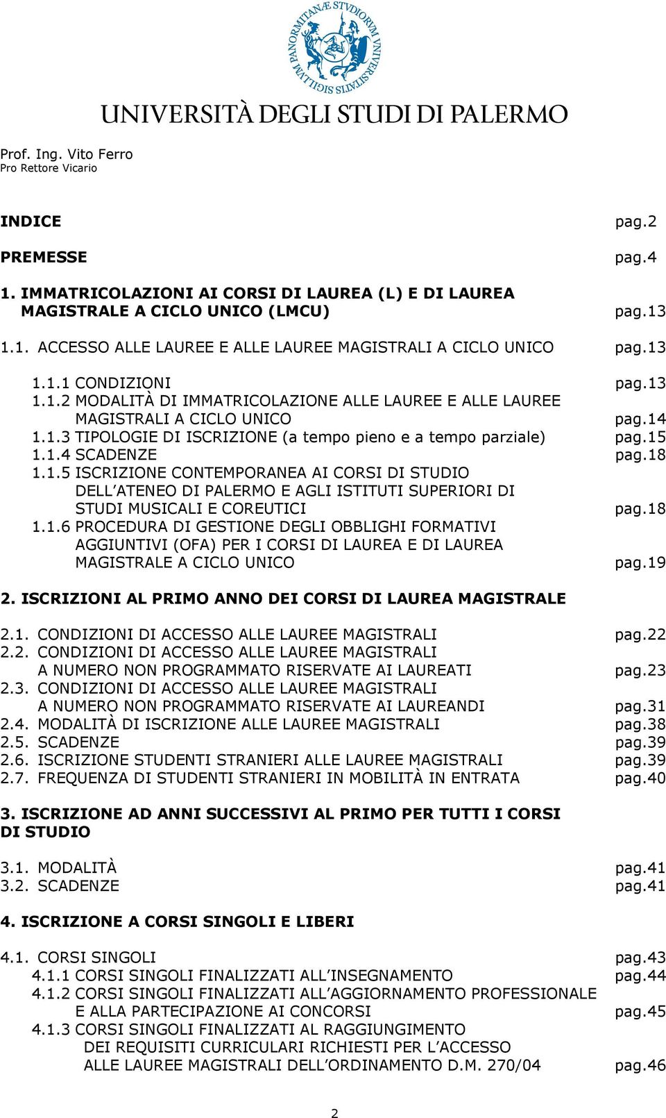 18 1.1.6 PROCEDURA DI GESTIONE DEGLI OBBLIGHI FORMATIVI AGGIUNTIVI (OFA) PER I CORSI DI LAUREA E DI LAUREA MAGISTRALE A CICLO UNICO pag.19 2. ISCRIZIONI AL PRIMO ANNO DEI CORSI DI LAUREA MAGISTRALE 2.