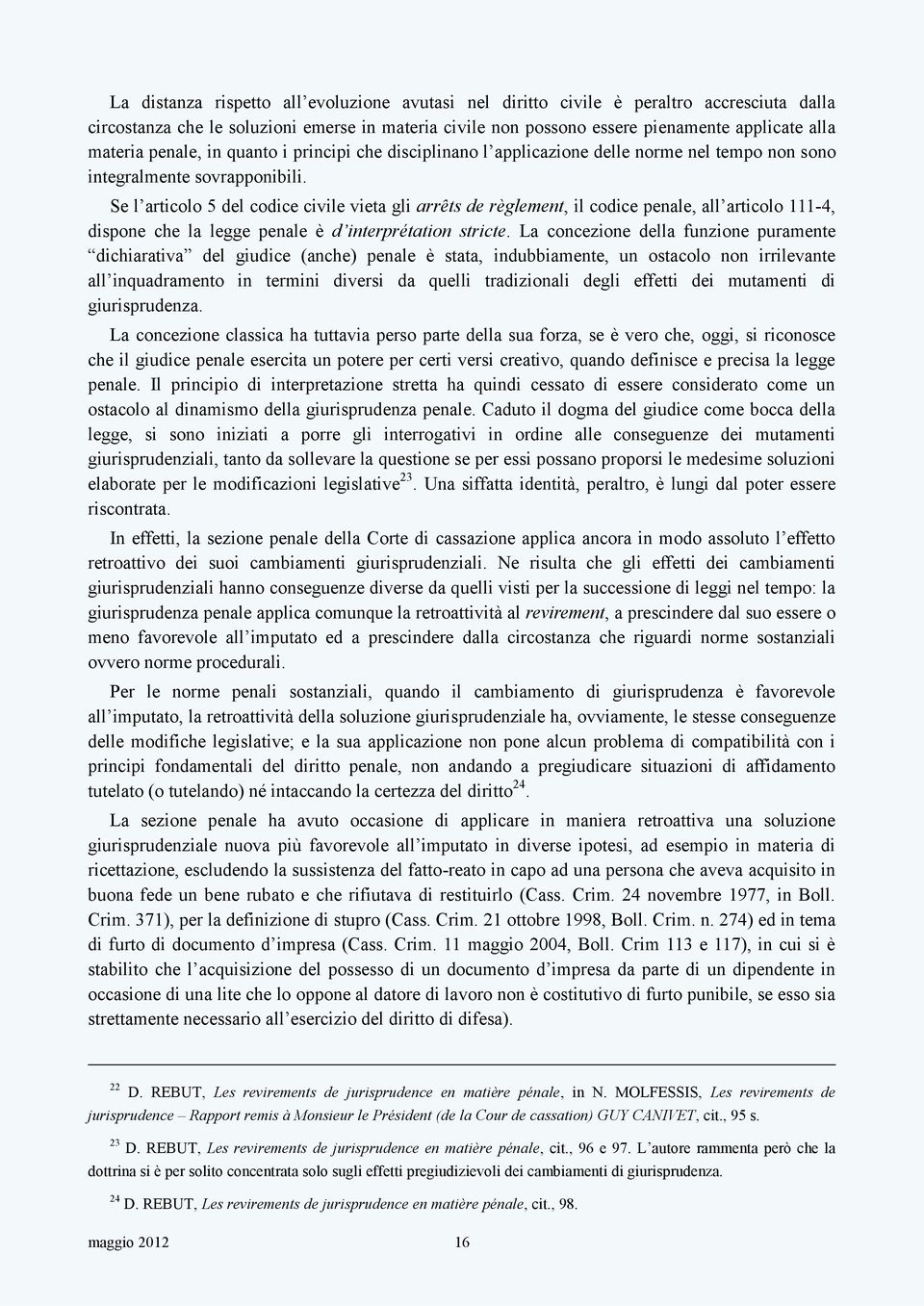 Se l articolo 5 del codice civile vieta gli arrêts de règlement, il codice penale, all articolo 111-4, dispone che la legge penale è d interprétation stricte.