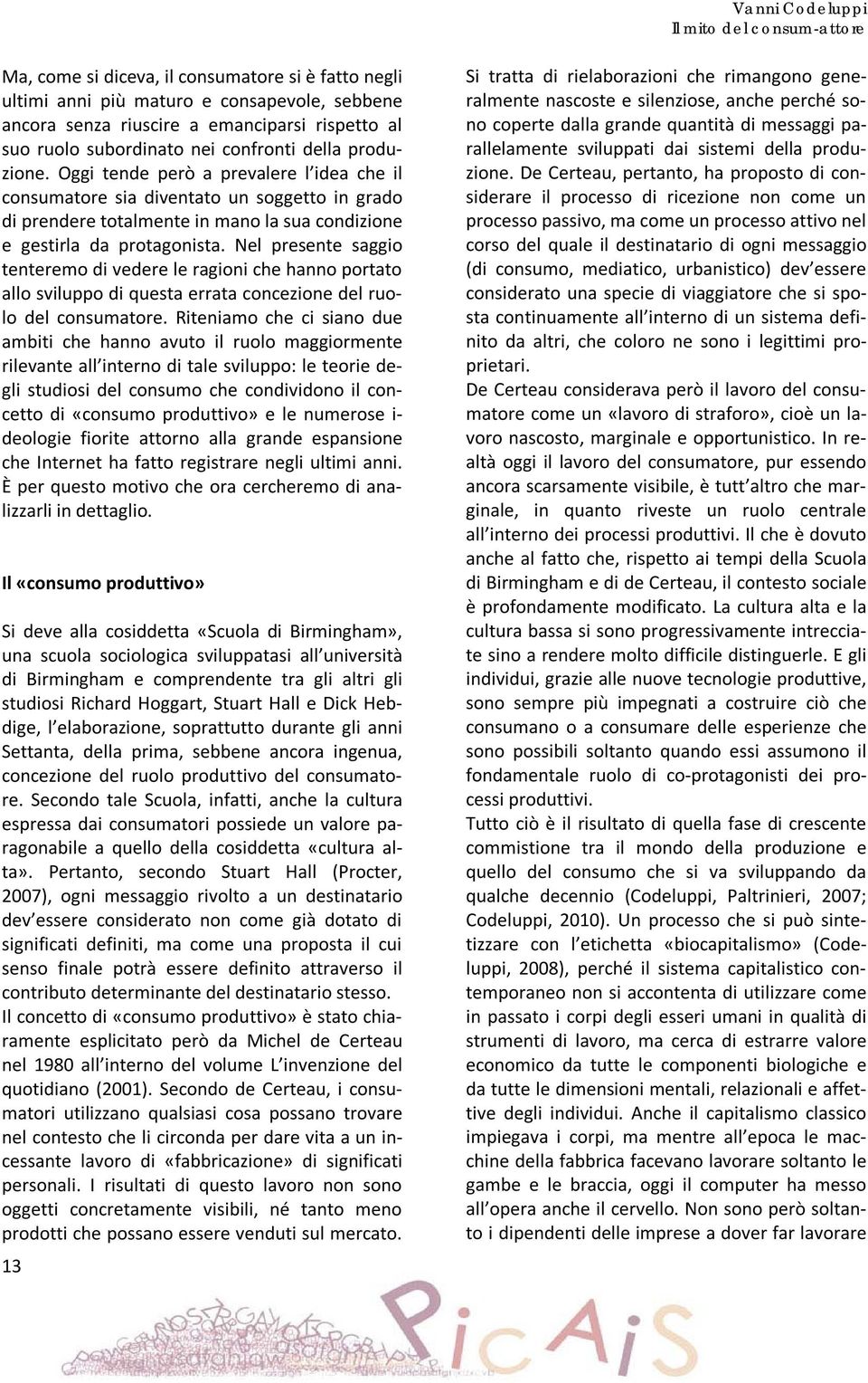 Oggi tende però a prevalere l idea che il consumatore sia diventato un soggetto in grado di prendere totalmente in mano la sua condizione e gestirla da protagonista.