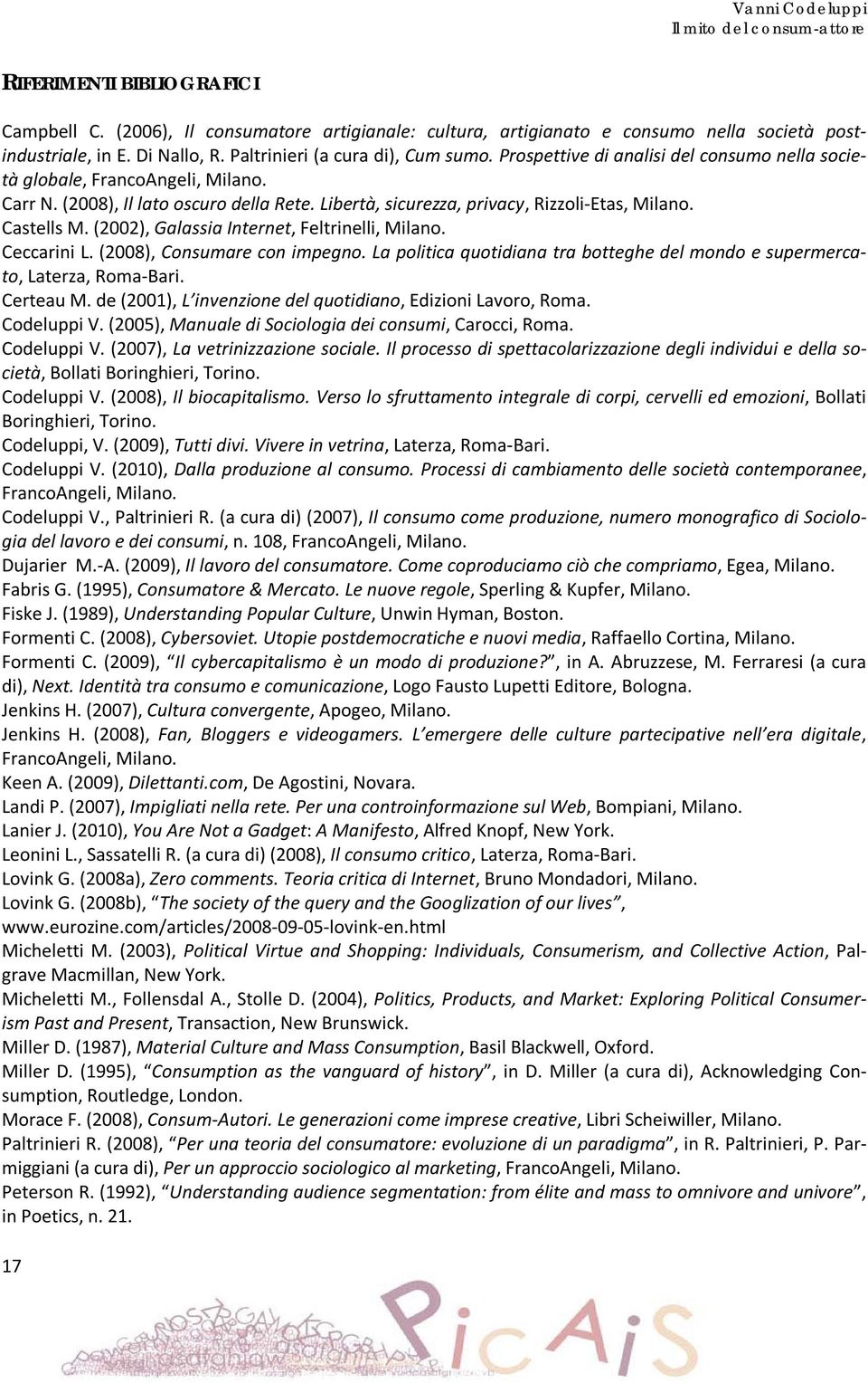 Libertà, sicurezza, privacy, Rizzoli-Etas, Milano. Castells M. (2002), Galassia Internet, Feltrinelli, Milano. Ceccarini L. (2008), Consumare con impegno.