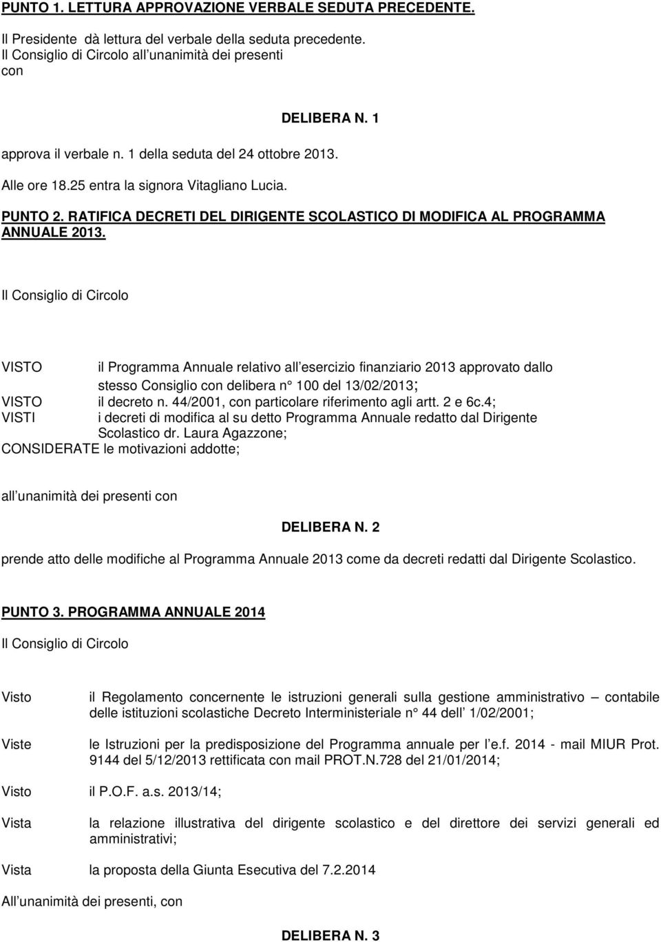 VSTO il Programma nnuale relativo all esercizio finanziario 2013 approvato dallo stesso Consiglio con delibera n 100 del 13/02/2013; VSTO il decreto n. 44/2001, con particolare riferimento agli artt.